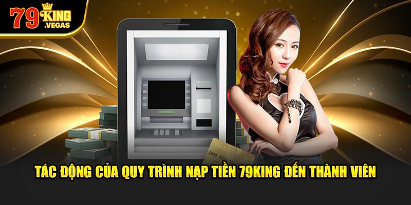 Tác động của quy trình nạp tiền 79King đến thành viên 